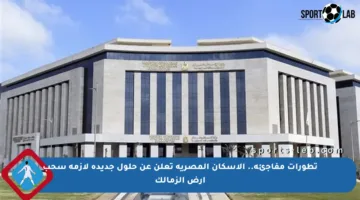 تطورات مفاجئة.. الإسكان المصرية تعلن عن حلول جديدة لأزمة سحب أرض الزمالك